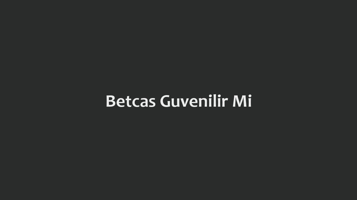 Betcas Güvenilir Mi