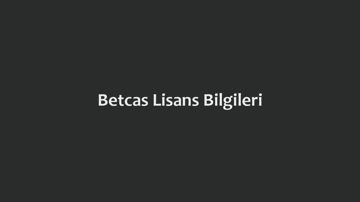 Betcas Lisans Bilgileri
